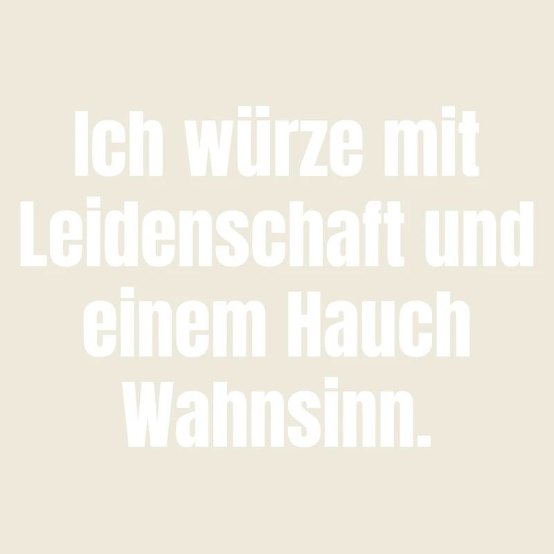 Ich würze mit Leidenschaft und Hauch Wahnsinn.