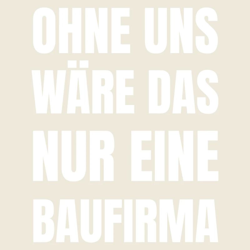 Ohne uns wäre das nur eine Baufirma.
