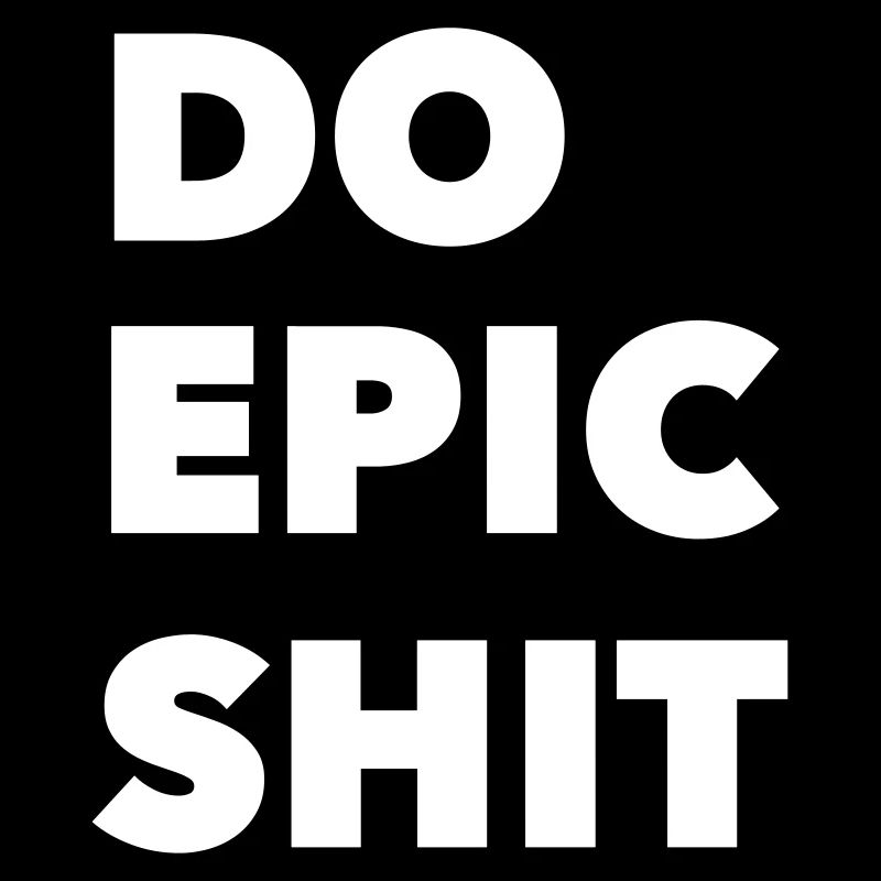 DO EPIC SHIT