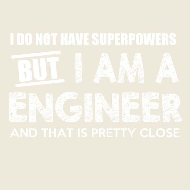 I do not have superpowers but I am a ENGINEER