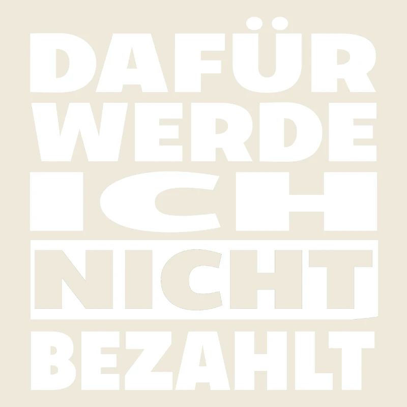 Dafuer werde ich nicht bezahlt Spruch Lustig