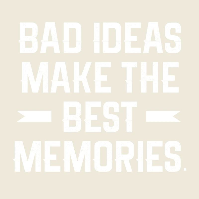 Bad ideas make the best memories