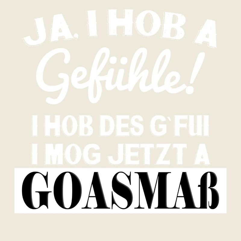 JA , I HOB A GEFÜHLE! GOASMAß