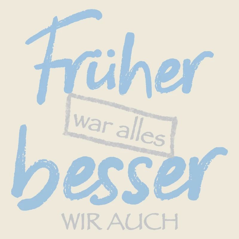 Früher war alles besser. Wir auch