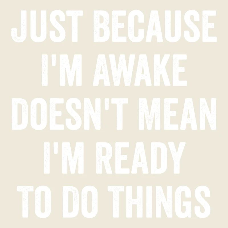 Nur weil ich wach bin, heißt das nicht, dass ich bereit bin