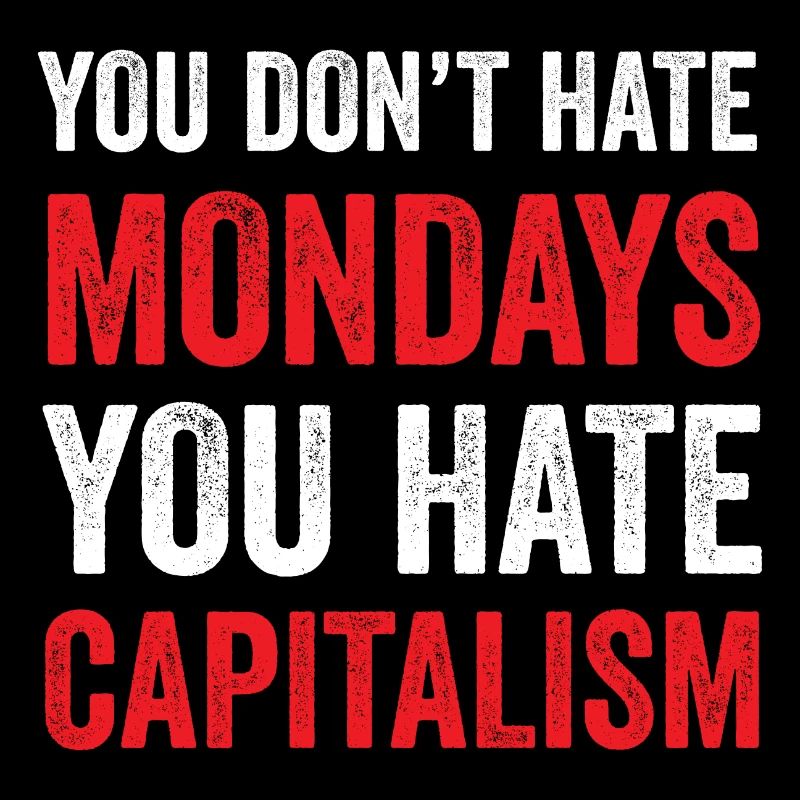 Du hasst den Montag nicht. Du hasst den Kapitalismus