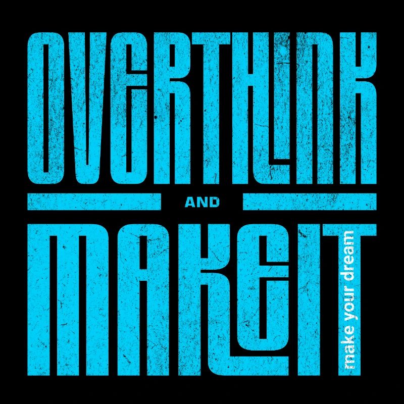 Overthink and Make It – Motivational Shirt
