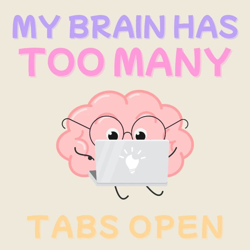 My Brain Has Too Many Tabs Open Design