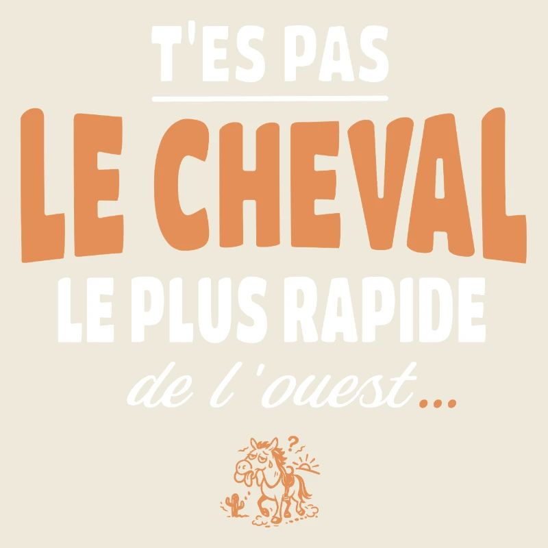 T'es pas le cheval le plus rapide, drole