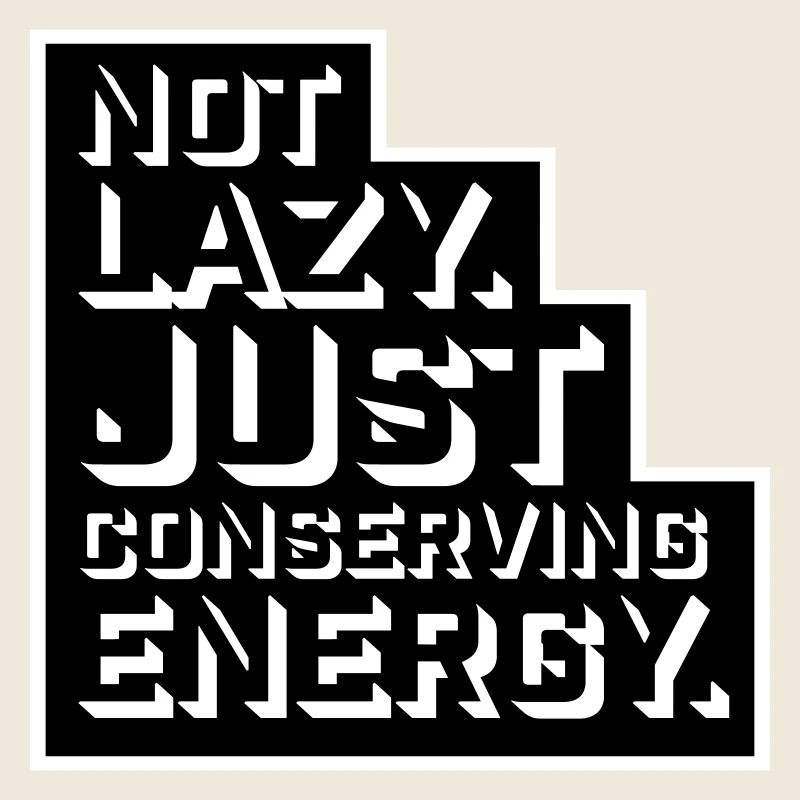 Not Lazy Just Conserving Energy Funny Lazy Saying
