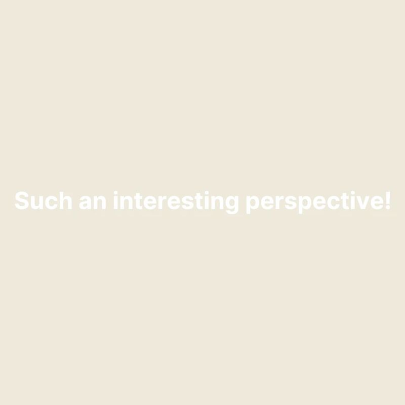 Such an interesting perspective!