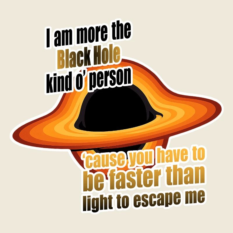 I am more the Black Hole kind o' person