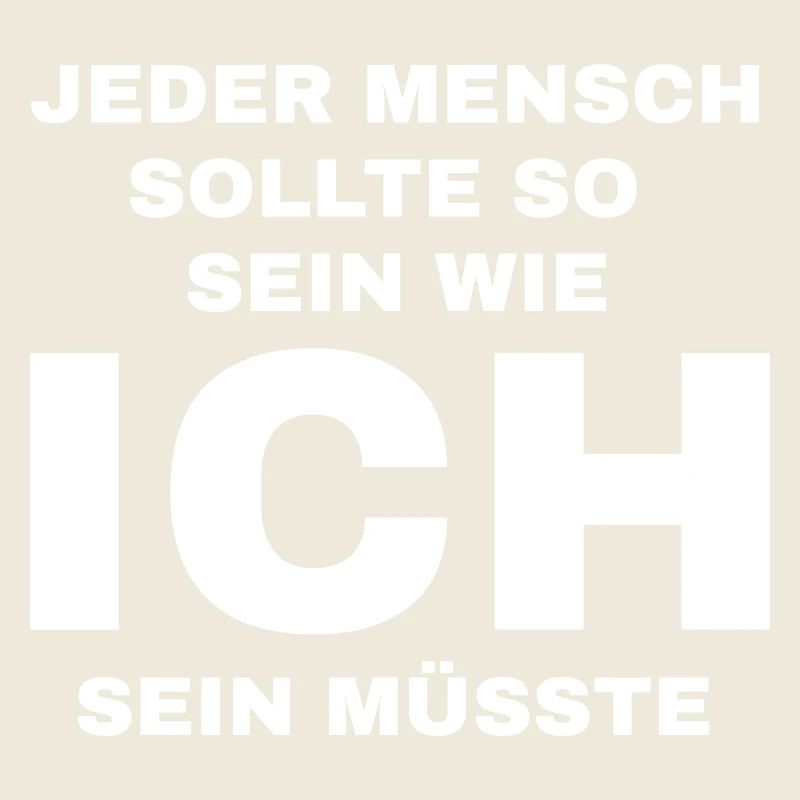 Jeder Mensch sollte so sein wie ich sein müsste 
