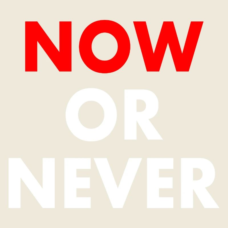 Now or never