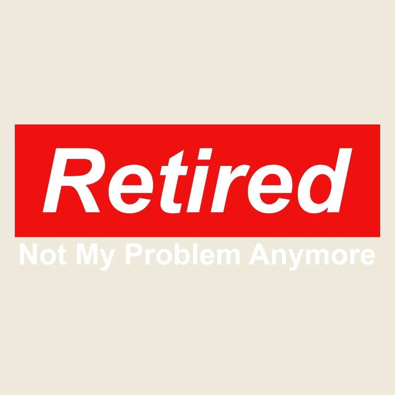 Retired Not My Problem Anymore Graphic