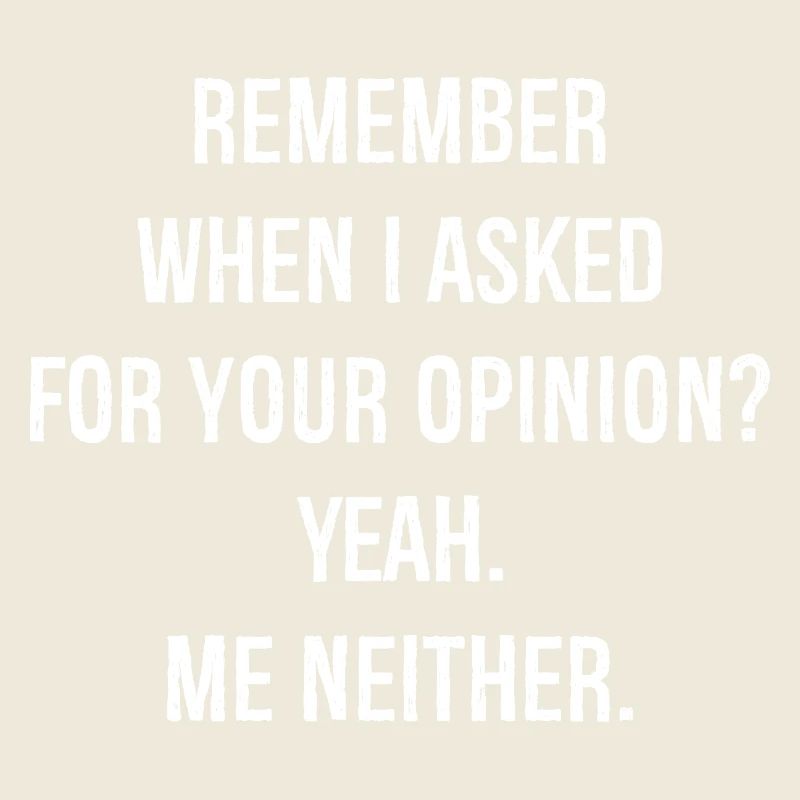 rappelez-vous quand je vous ai demandé votre avis moi