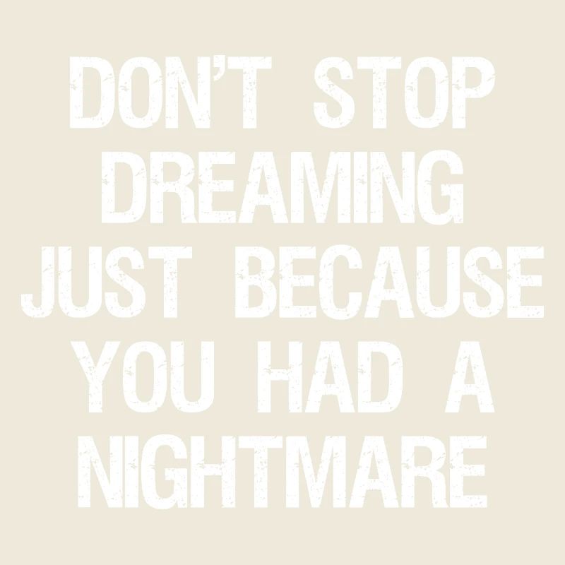 don't stop dreaming just because you had a night