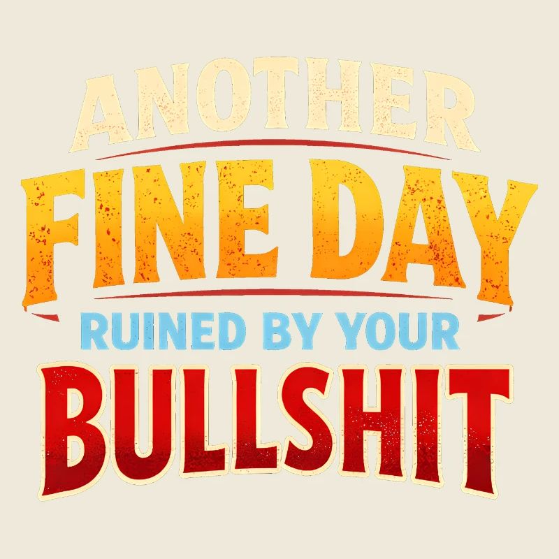 Wieder ein schöner Tag, ruiniert durch deinen Mist