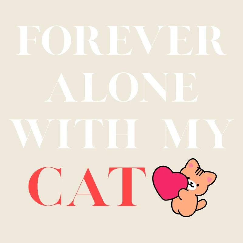 Forever Alone With My Cat