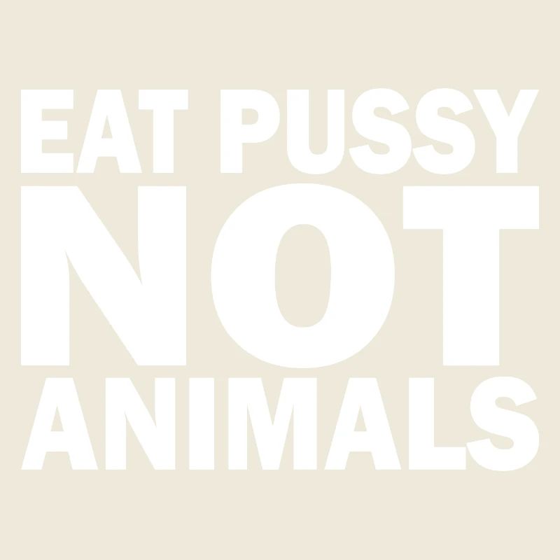 Eat pussy not animals