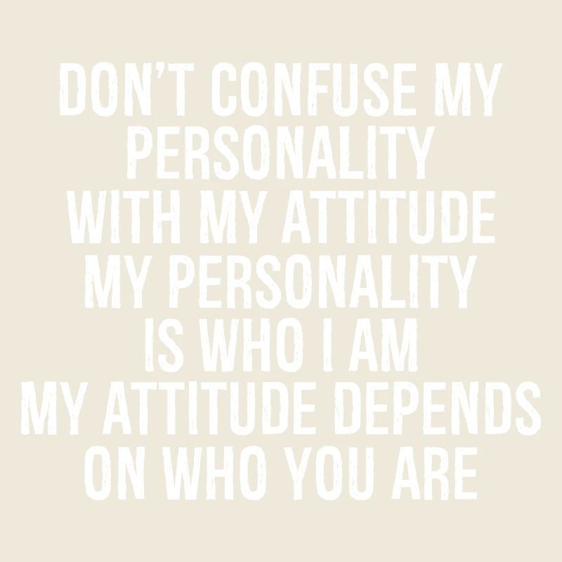 don't confuse my personality with my attitude