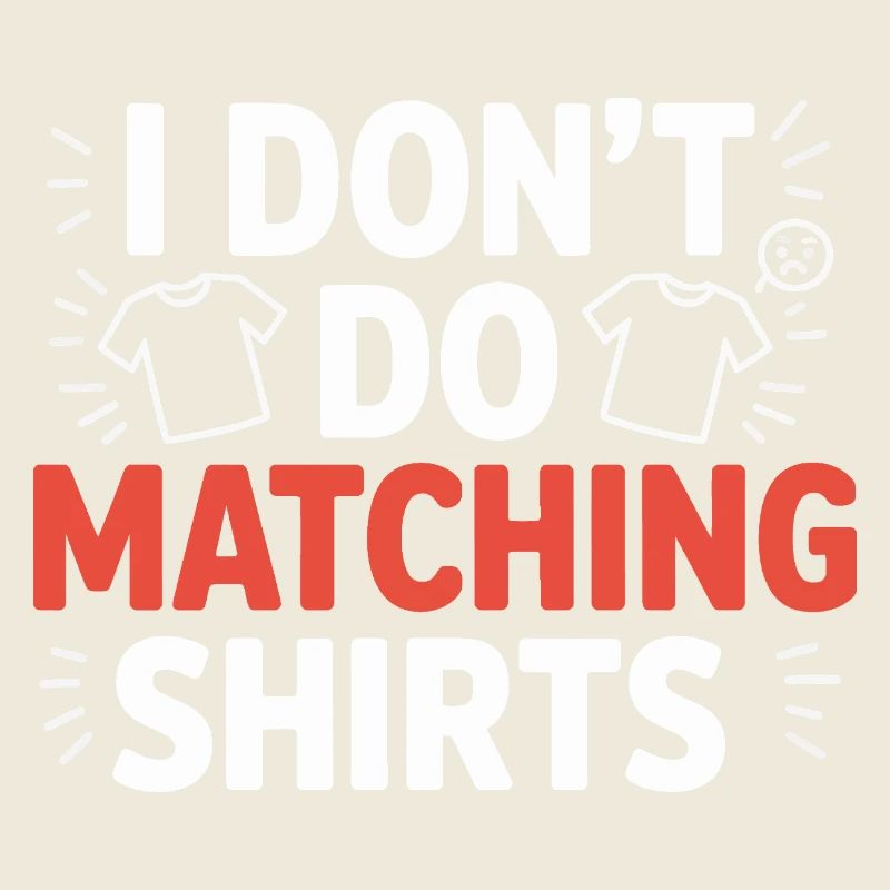 I don't make matching shirts