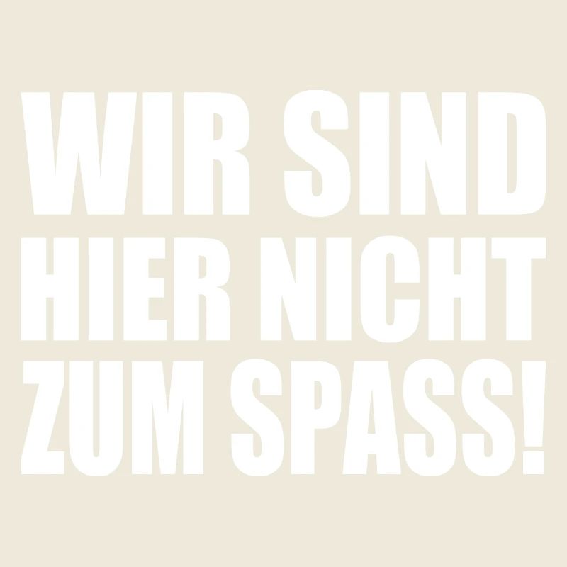 Wir sind hier nicht zum spass