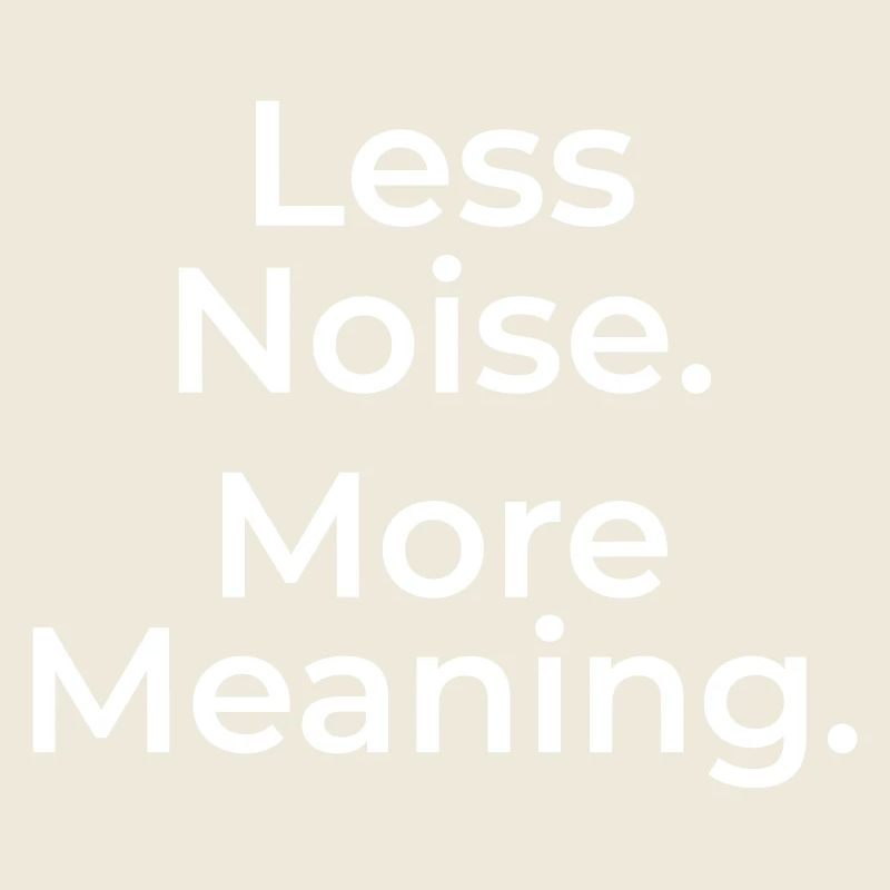 Less Noise. More Meaning. – Statement Shirt