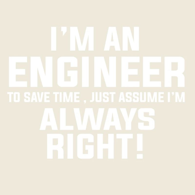Ich bin ein Ingenieur, ich bin immer richtig