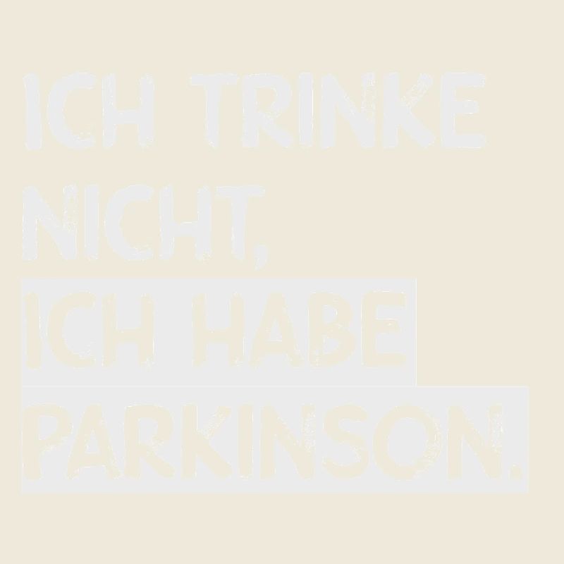 Ich trinke nicht, ich habe Parkinson.