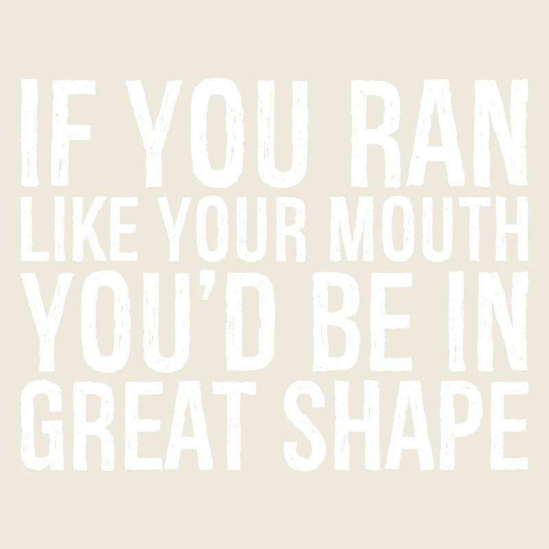 if you ran like your mouth you d be in great shape