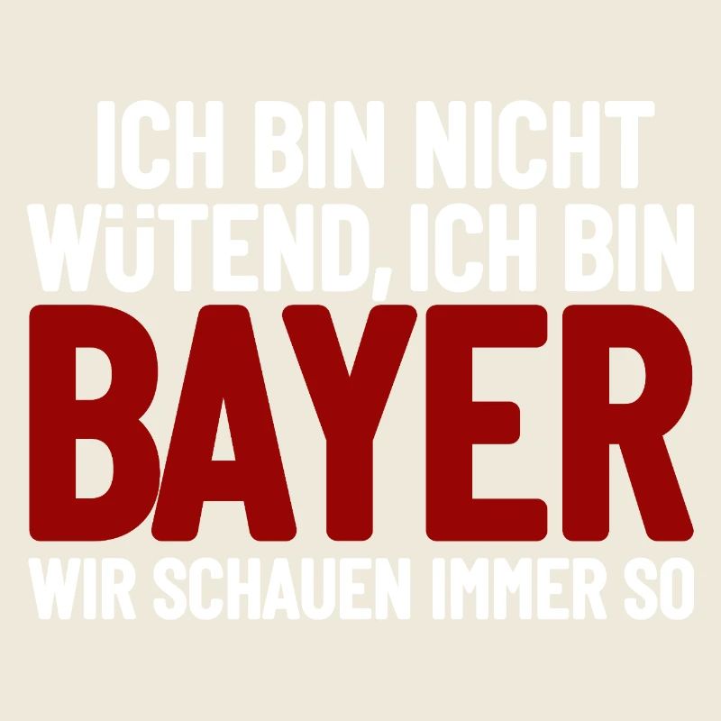 Ich bin nicht wütend - ich bin Bayer