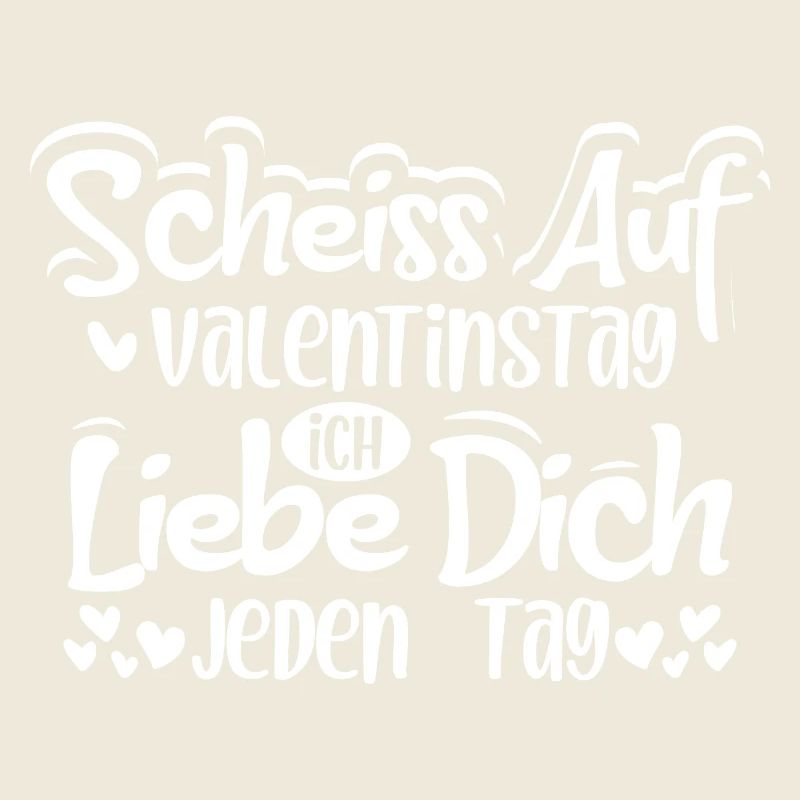 Scheiss auf Valentinstag ich liebe dich jeden Tag
