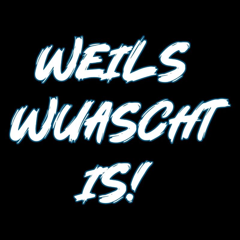Weils wuascht is!