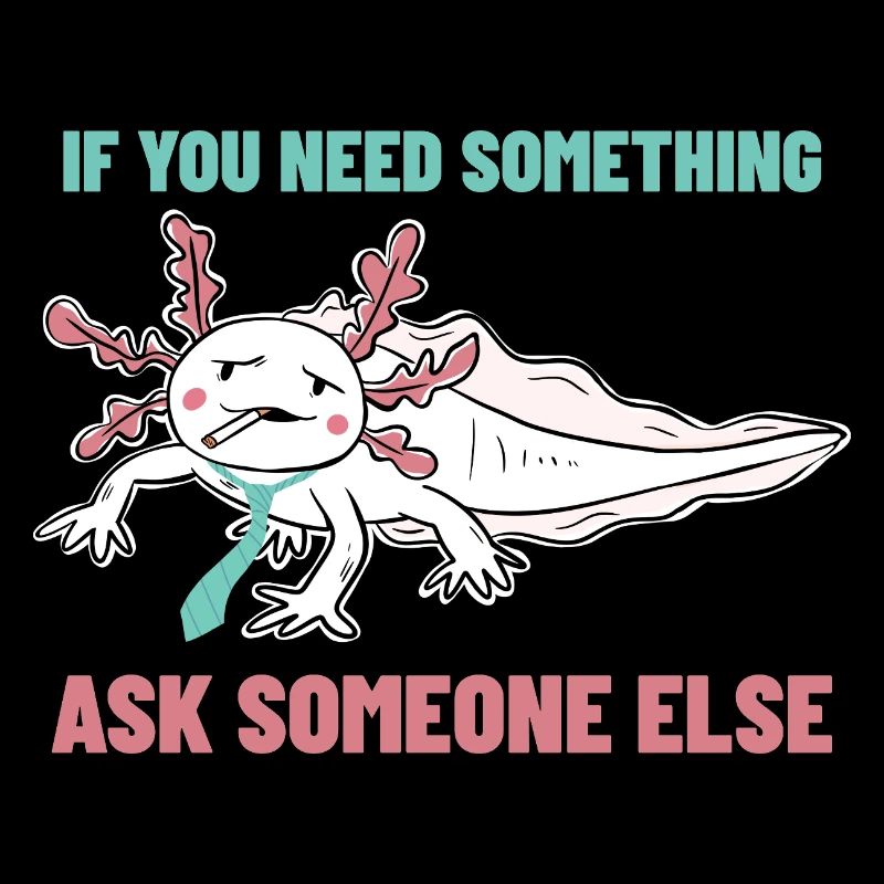If you need anything, ask someone else
