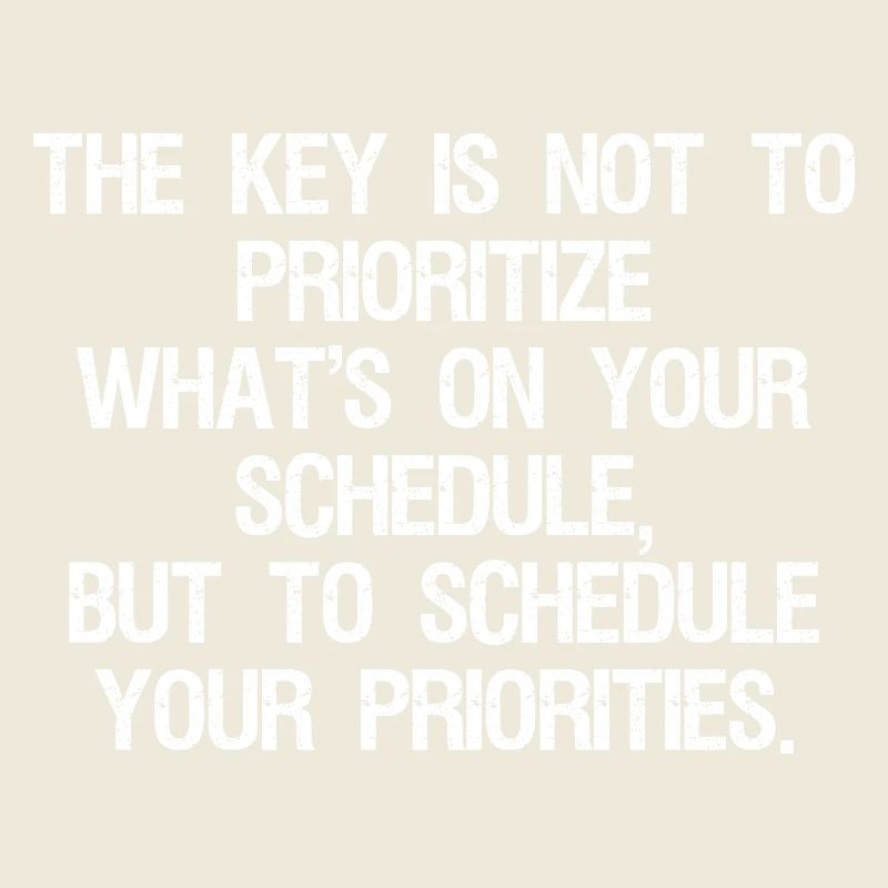 the key is not to prioritize what's on your schedu