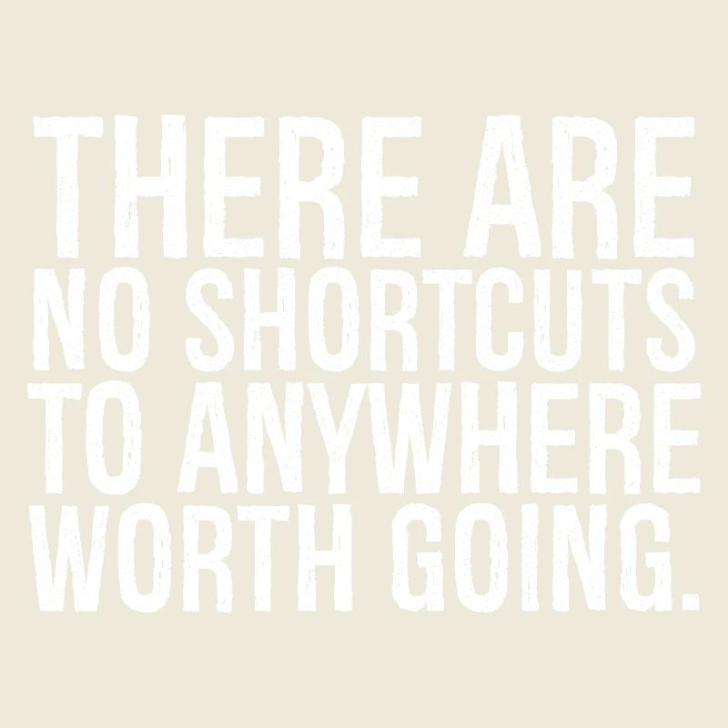 there are no shortcuts to anywhere worth going