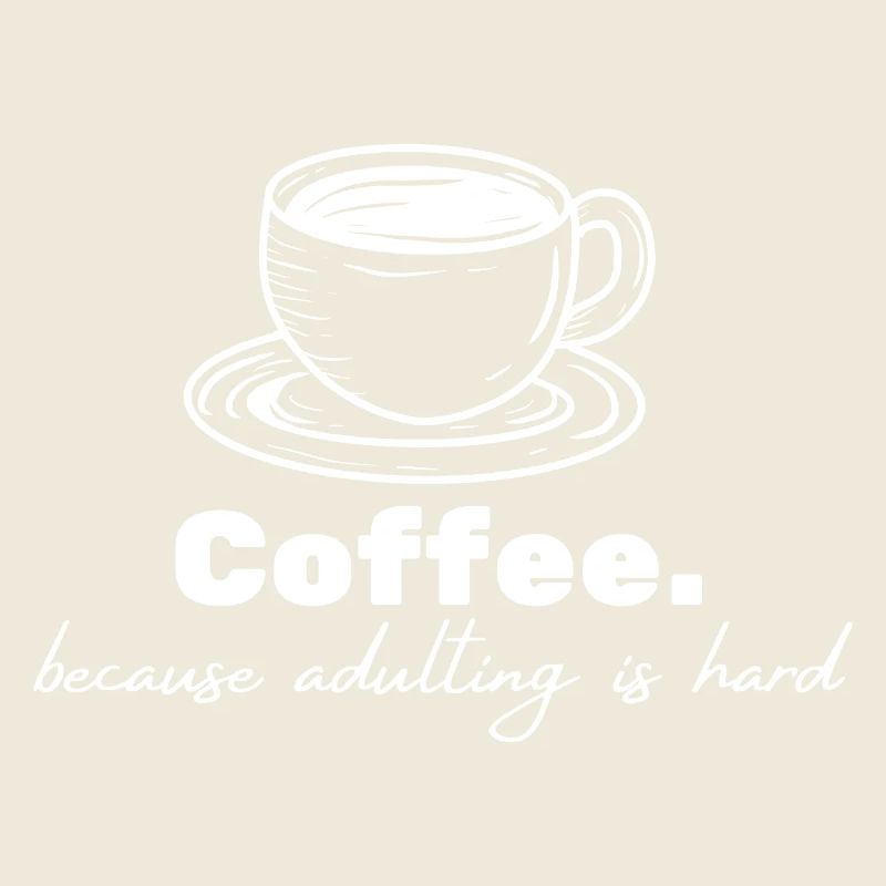 Coffee - because adulting is hard