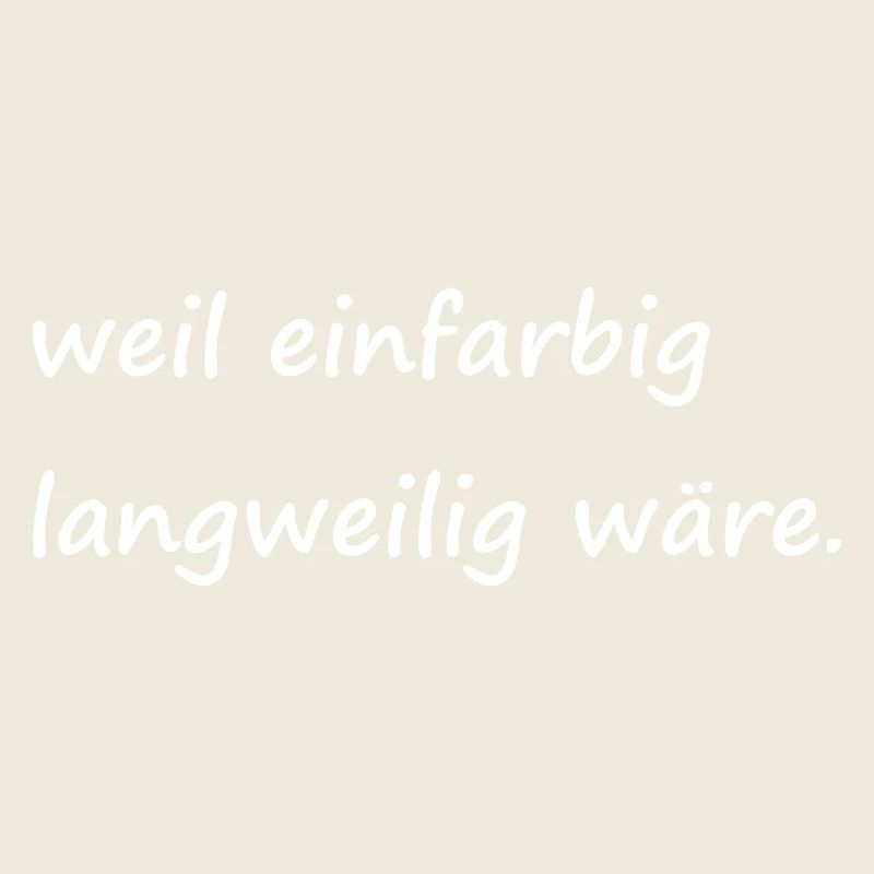 weil einfarbig langweilig wäre / Basic / Lustig