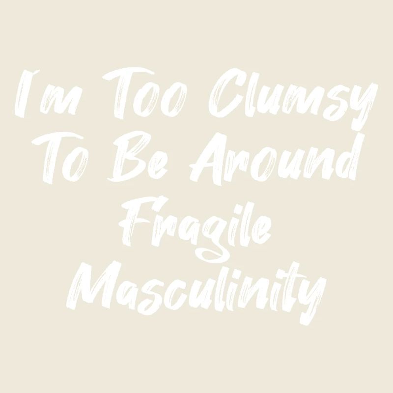 I´m Too Clumsy To Be Around Fragile Masculinity