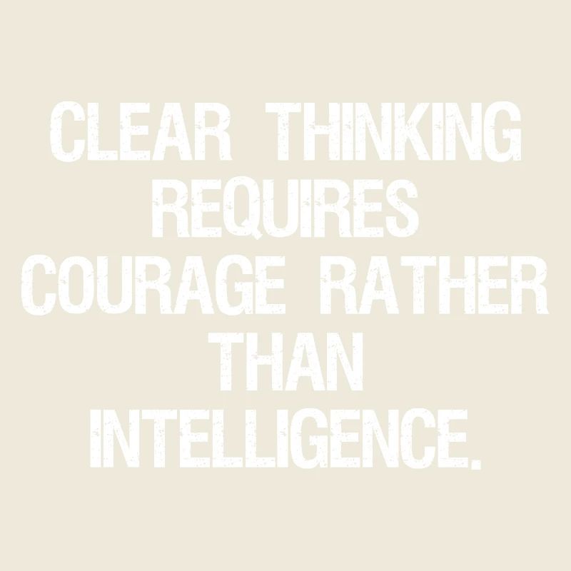 clear thinking requires courage rather than int