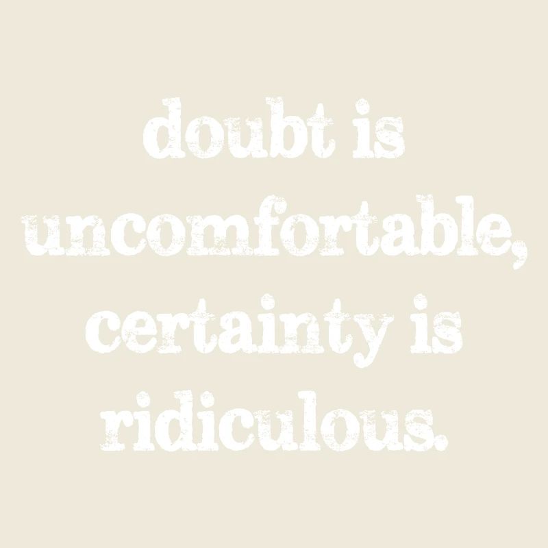 Le doute est inconfortable, la certitude est ridicule
