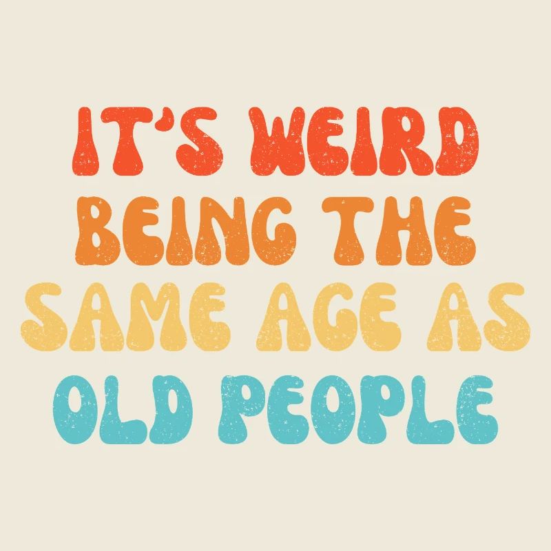 It's Weird Being The Same Age As Old People