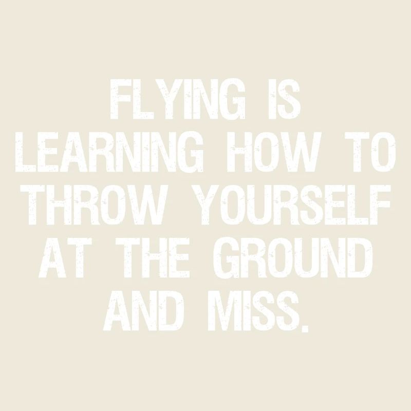 flying is learning how to throw yourself at the