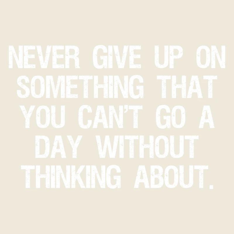 never give up on something that you can't go