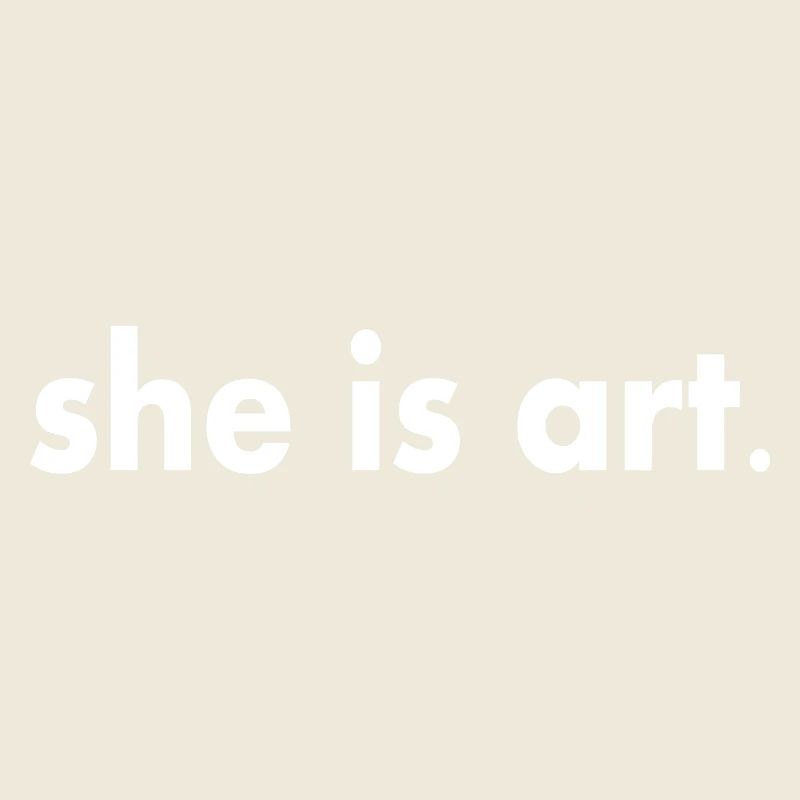 She is art