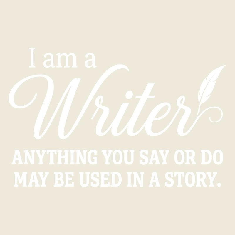Je suis écrivain Tout ce que tu dis ou fais peut être utilisé