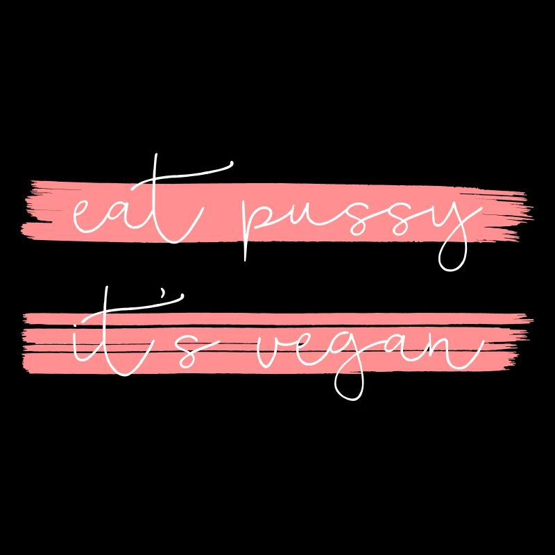 EAT PUSSY IT'S VEGAN