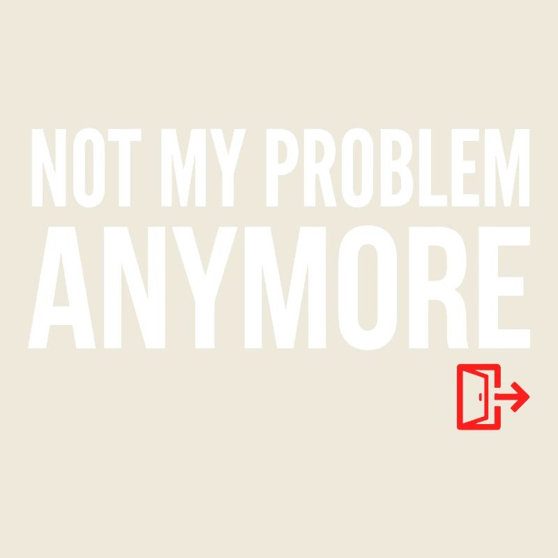 Not My Problem Anymore