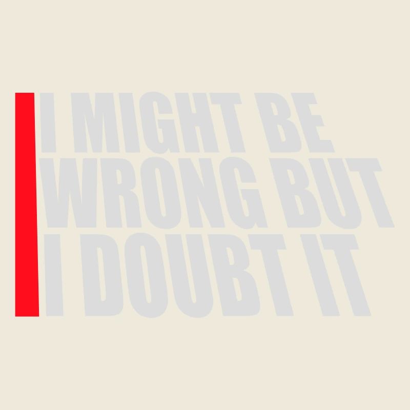 I Might Be Wrong But I Doubt It Lustig Sarkastisch